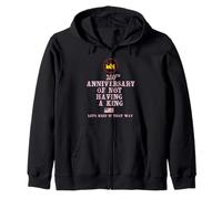 250TH ANNIVERSARY OF NOT HAVING A KING Zip Hoodie