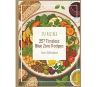 257 Timeless Blue Zone Recipes: The Complete Blue Zone Cookbook for Home Cooks