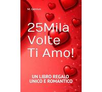 25Mila Volte Ti Amo!: bastano due parole per scrivere un libro d'amore (25 Mila Volte. Un Libro regalo per ogni occasione)