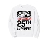 25th Amendment The Math Doesn't Lie 8+6+4+7=25 Sweatshirt