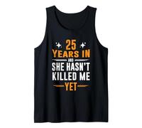 25th Anniversary 25 Years in and She Hasn't Killed Me Yet Tank Top