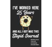 25th Work Anniversary Gift Journal - 25 Years of Service Award - I've Worked Here 25 Years and All I Got Was This Stupid Journal - Employee Tenure Appreciation Notebook