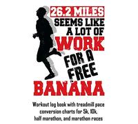 26.2 Miles Seems Like A Lot Of Work For A Free Banana: Workout log book with treadmill pace conversion charts