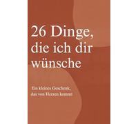 26 Dinge, die ich dir wünsche: Ein kleines Geschenk, das von Herzen kommt