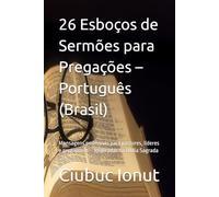 26 Esboços de Sermões para Pregações - Português (Brasil): Mensagens poderosas para pastores, líderes e pregadores - Inspiradas na Bíblia Sagrada