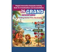 26 Grand Adventures & Thrilling Stories From The Granny: Playful Interactive Keepsake Activity Book for Grandmothers and Grandchildren