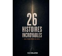 26 histoires incroyables: Aux frontières du réel
