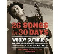26 Songs in 30 Days: Woody Guthrie's Columbia River Songs and the Planned Promised Land in the Pacific Northwest