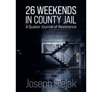 26 Weekends in County Jail : A Quaker Journal of Resistance