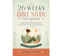 26 Weeks Bible Study for Women: A Weekly Scripture-Based Study Guide and Prayer Journey for Women Building Consistency, Spiritual Stability, and a Stronger Relationship with God.