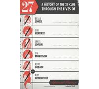 27: A History of the 27 Club Through the Lives of Brian Jones, Jimi Hendrix, Janis Joplin, Jim Morrison, Kurt Cobain, and Amy Winehouse
