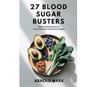 27 Blood Sugar Busters: Simple Lifestyle Hacks to Control Diabetes and Prevent Spikes
