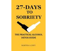 27-DAYS TO SOBRIETY: The Practical Alcohol Detox Guide