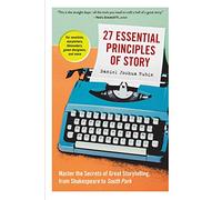 27 Essential Principles of Story: Master the Secrets of Great Storytelling, from Shakespeare to South Park
