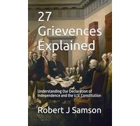 27 Grievences Explained: Understanding Our Declaration of Independence and the U.S. Constitution