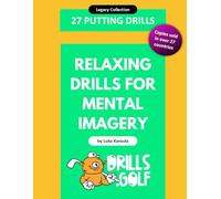 27 Putting Drills - Relaxing Drills for Mental Imagery: Legacy Golf Drills Collection #07 (Putting Drills Series)