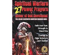 27 Spiritual Warfare Power Prayers & Armor of God Devotional: Full-Color Illustrated Christian Warrior Guide: Faith Over Fear, Strength to Stand Firm & Courage to Claim Victory in Life’s Battles