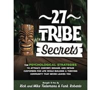 27 Tribe Secrets: The Psychological Strategies to Attract, Convert, Engage, and Retain Customers for Life While Building a Thriving Community That Never Leaves You