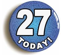 27 Twenty Seven Today Twenty Seventh 27th Birthday Badge Button (Size is 2inch / 50mm diameter)