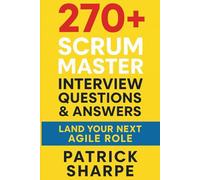 270+ Scrum Master Interview Questions & Answers: Land Your Next Agile Role: 7 (Agile & IT Career Interview Playbooks)
