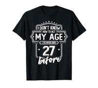 27th Birthday Gift I Don't Know How to Act My Age 27 Yrs Old T-Shirt