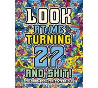 27th Birthday Gifts For Women: Coloring Book For 27 Year Old: A Totally Hilarious Birthday Coloring Pages Full of Motivational and Funny Quotes for Relaxation