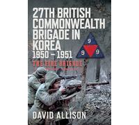 27th British Commonwealth Brigade in Korea 1950 - 1951: The Fire Brigade