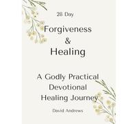 28-Day: Forgiveness & Healing :A Godly Practical Devotional Healing Journey