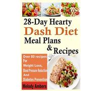 28-Day Hearty Dash Diet Meal Plans & Recipes: Over 80 recipes For Weight Loss, Blood Pressure Reduction And Diabetes Prevention