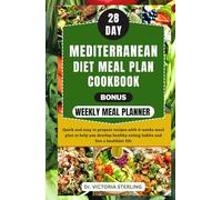28-DAY MEDITERRANEAN DIET MEAL PLAN COOKBOOK: Quick and easy to prepare recipes with 4-weeks meal plan to help you develop healthy eating habits and live a healthier life