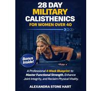 28 day Military Calisthenics for women over 40: A Professional 4-Week Blueprint to Master Functional Strength, Enhance Joint Integrity, and Reclaim Physical Vitality.
