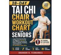 28-Day Tai Chi Chair Workout Chart for Seniors: Large-Print Exercise Plan for Beginners Over 60 to Ease Stiffness and Improve Balance, Mobility, Flexibility, and Confidence - No Standing or Floor Work