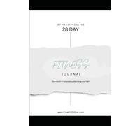 28 DAY WEEKLY FITNESS JOURNAL: Track Fitness, Wellbeing, & Nutrition Every Week to Achieve Your Fitness Goals