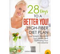 28 Days to a Better You! High-Fiber Diet Plan: Lose Weight, Restoring Your Health, and Optimizing Your Microbiome