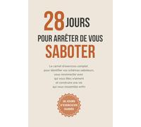 28 jours pour arrêter de vous saboter: Le carnet d’exercices complet pour identifier vos schémas saboteurs, vous reconnecter avec qui vous êtes vraiment et construire une vie qui vous ressemble enfin.