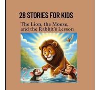 28 Stories for kids The Lion, the Mouse, and the Rabbit’s Lesson: A Heartwarming Jungle Story About Teamwork, Friendship, and Believing in Yourself Perfect for Ages 3-7