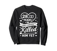 28 Years in and I Haven't Killed Him Yet 28th Anniversary Sweatshirt