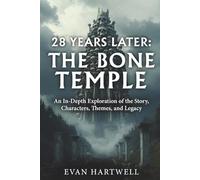 28 Years Later: The Bone Temple: An In-Depth Exploration of the Story, Characters, Themes, and Legacy