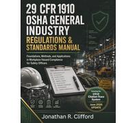 29 CFR 1910 OSHA General Industry Regulations & Standards Manual: Foundations, Methods, and Applications in Workplace Hazard Compliance for Safety ... OSHA Construction Industry Manual)