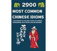 2900 Most Common Chinese Idioms (Simplified And Traditional Chinese): A Dictionary of the Most Popular Chinese Expressions, with Pinyin, English meaning. (Chinese - English Dictionary)