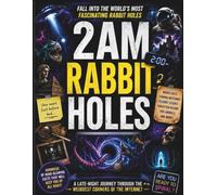 2AM Rabbit Holes: Weird Facts, Strange Mysteries, Bizarre Science, Forgotten History, and Internet Rabbit Holes That Will Keep You Up All Night