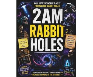 2AM Rabbit Holes: Weird Facts, Strange Mysteries, Bizarre Science, Forgotten History, and Internet Rabbit Holes That Will Keep You Up All Night