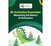 2D Animation Essentials: Mastering the Basics of Animation - Alpha Academy