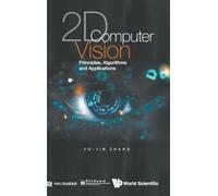 2D Computer Vision: Principles, Algorithms And Applications: PRINCIPLES, ALGORITHMS AND APPLICATIONS : ALGORITHMS AND APPLICATIONS