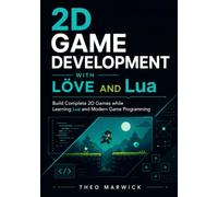 2D Game Development with LÖVE and Lua: Build Complete 2D Games while Learning Lua and Modern Game Programming