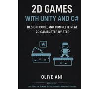 2D Games with Unity and C#: Design, Code, and Complete Real 2D Games Step by Step (Unity Game Development Mastery Series)
