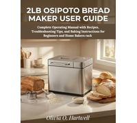 2LB OSIPOTO BREAD MAKER USER GUIDE: Complete Operating Manual with Recipes, Troubleshooting Tips, and Baking Instructions for Beginners and Home Bakers