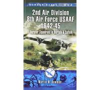 2nd Air Division 8th Air Force USAAF 1942-45: Liberator Squadrons in Norfolk and Suffolk (Aviation Heritage Trail Series)