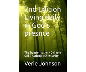 2nd Edition Living daily in God’s presnce: The Transformation - Dying to Self & Authentic Christianity