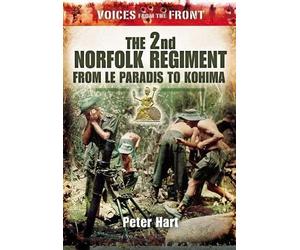 2nd Norfolk Regiment: from Le Paradis to Kohima: (voices from the Front Series)